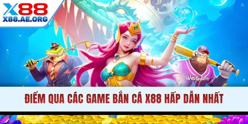 Điểm qua các game bắn cá X88 hấp dẫn nhất thị trường