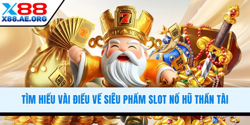 Tìm hiểu về siêu phẩm slot nổ hũ Thần Tài